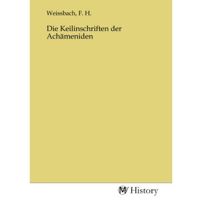 Die Keilinschriften der Achämeniden, Taschenbuch von , MV-History, 978-3-7536-2500-3