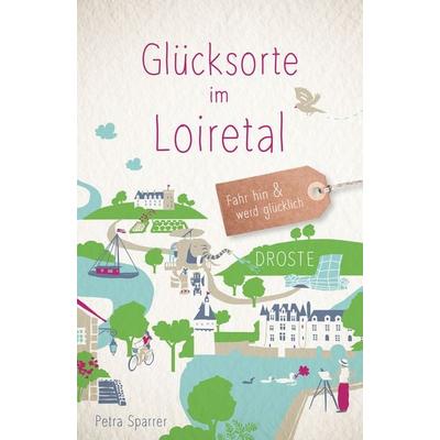 Glücksorte im Loiretal, Taschenbuch von Petra Sparrer, Droste Verlag GmbH, 978-3-7700-2509-1