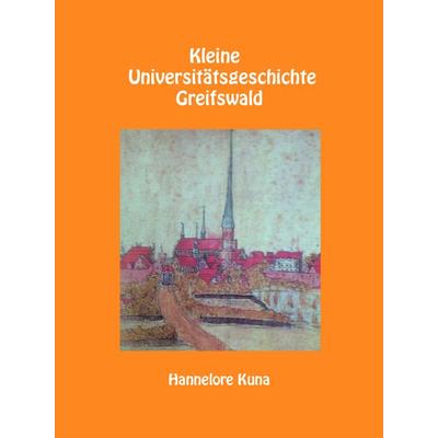 Kleine Universitätsgeschichte Greifswald, Taschenbuch von Hannelore Kuna, Haff Verlag, 978-3-942916-01-1