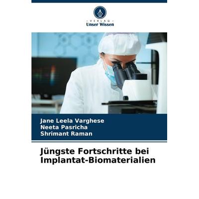Jüngste Fortschritte bei Implantat-Biomaterialien, Taschenbuch von Jane Leela Varghese,Neeta Pasricha,Shrimant Raman, Verlag Unser Wissen,