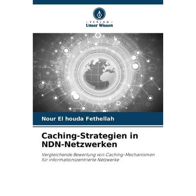 Caching-Strategien in NDN-Netzwerken, Taschenbuch von Nour El houda FETHELLAH, Verlag Unser Wissen, 978-620-9-49070-5