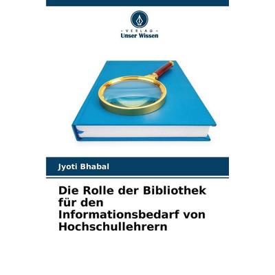 Die Rolle der Bibliothek für den Informationsbedarf von Hochschullehrern, Taschenbuch von Jyoti Bhabal, Verlag Unser Wissen, 978-620-9-27568-5