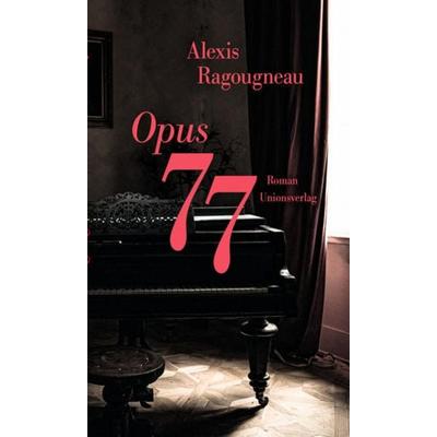 Opus 77, Gebundene Ausgabe von Alexis Ragougneau, Unionsverlag
