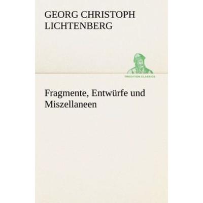 Fragmente, Entwürfe und Miszellaneen, Taschenbuch von Georg Christoph Lichtenberg, Tredition, 978-3-8424-9167-0