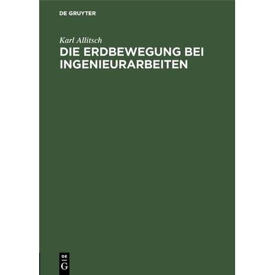 Die Erdbewegung bei Ingenieurarbeiten, Gebundene Ausgabe von Karl Allitsch, De Gruyter Oldenbourg, 978-3-486-73618-2