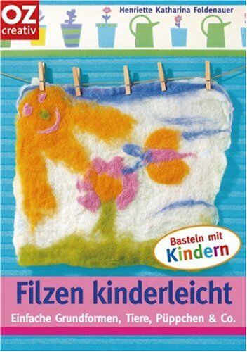 Henriette K. Foldenauer - Filzen kinderleicht. Einfache Grundformen, Tiere, Püppchen & Co. - Preis vom 09.10.2026 07:28:09 h