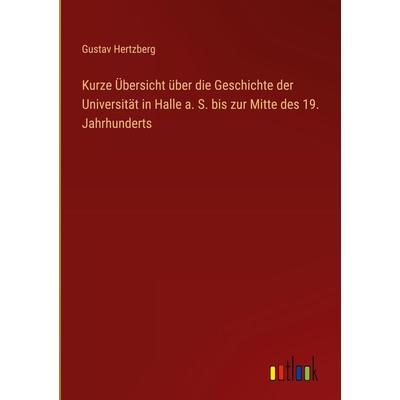 Kurze Übersicht über die Geschichte der Universität in Halle a. S. bis zur Mitte des 19. Jahrhunderts, Gebundene Ausgabe von Gustav Hertzberg,