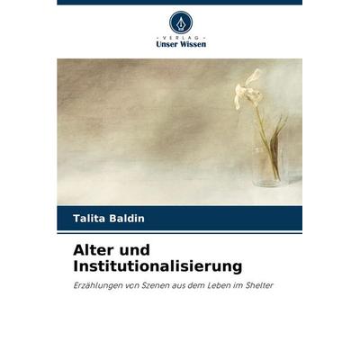 Alter und Institutionalisierung, Taschenbuch von Talita Baldin, Verlag Unser Wissen, 978-620-8-53775-3
