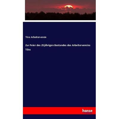 Zur Feier des 25jährigen Bestandes des Arbeitervereins Töss, Taschenbuch von Töss Arbeiterverein, Hansebooks, 978-3-337-80744-3