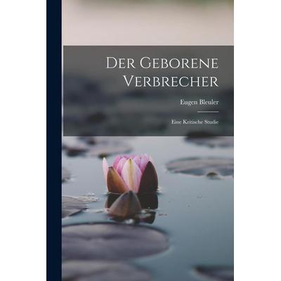 Der Geborene Verbrecher, Taschenbuch von Eugen Bleuler, Legare Street Press, 978-1-01-711295-5