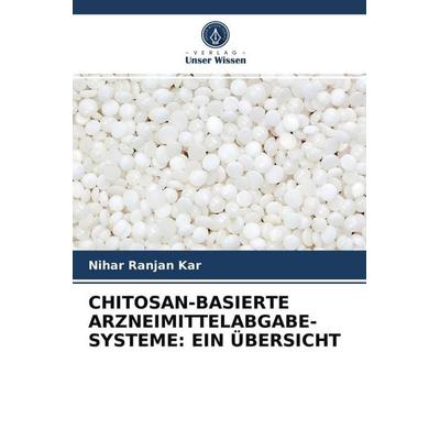Chitosan-Basierte Arzneimittelabgabe-Systeme: ein Übersicht, Taschenbuch von Nihar Ranjan Kar, Verlag Unser Wissen, 978-620-3-54194-6