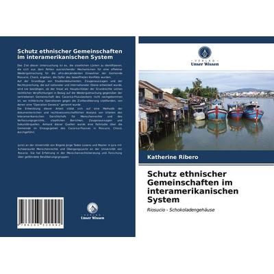 Schutz ethnischer Gemeinschaften im interamerikanischen System, Taschenbuch von Katherine Ribero, Verlag Unser Wissen, 978-620-3-32099-2