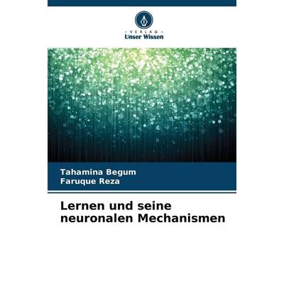 Lernen und seine neuronalen Mechanismen, Taschenbuch von Tahamina Begum,Faruque Reza, Verlag Unser Wissen, 978-620-2-33961-2