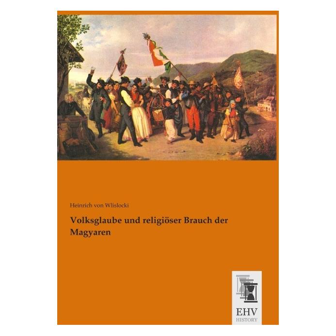 EHV-History Volksglaube und religiöser Brauch der Magyaren (Deutsch, Softcover, Heinrich von Wlislocki) (35215681)