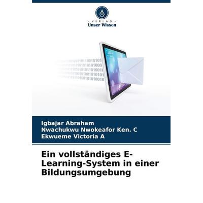 Ein vollständiges E-Learning-System in einer Bildungsumgebung, Taschenbuch von Igbajar Abraham,Nwachukwu Nwokeafor Ken. C.,Ekwueme Victoria A., Verlag
