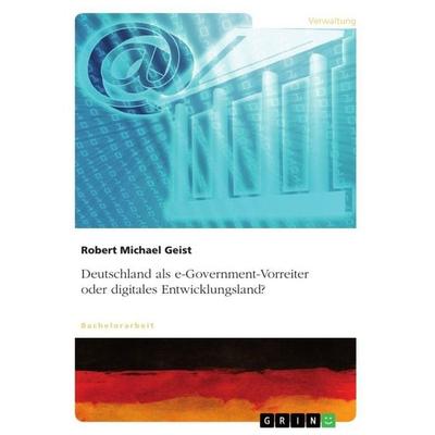 Deutschland als e-Government-Vorreiter oder digitales Entwicklungsland?, Taschenbuch von Robert Michael Geist, GRIN, 978-3-668-44752-3