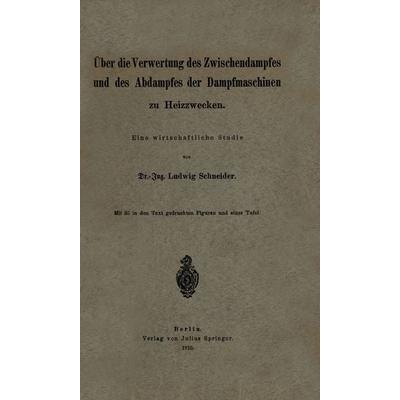 Über die Verwertung des Zwischendampfes und des Abdampfes der Dampfmaschinen zu Heizzwecken, Taschenbuch von Ludwig Schneider, Springer Berlin,