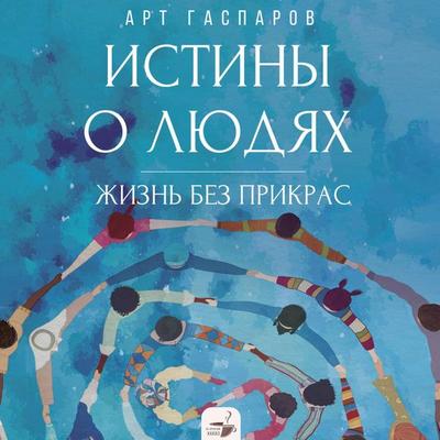 Istiny o lyudyah: zhizn bez prikras - Art Gasparov, Audio, 9785171795283