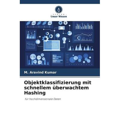 Objektklassifizierung mit schnellem überwachtem Hashing, Taschenbuch von M. Aravind Kumar, Verlag Unser Wissen, 978-620-6-18743-1