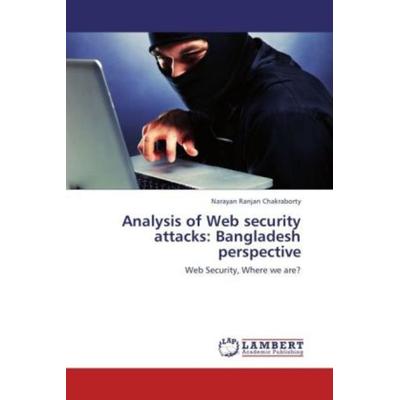 Chakraborty, N: Analysis of Web security attacks: Bangladesh, Taschenbuch von Narayan Ranjan Chakraborty, LAP LAMBERT Academic Publishing,