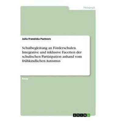 Schulbegleitung an Förderschulen. Integrative und inklusive Facetten der schulischen Partizipation anhand vom frühkindlichen Autismus, Taschenbuch von