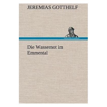 Tredition Die Wassernot im Emmental (Jeremias Gotthelf, Deutsch) (7309320)