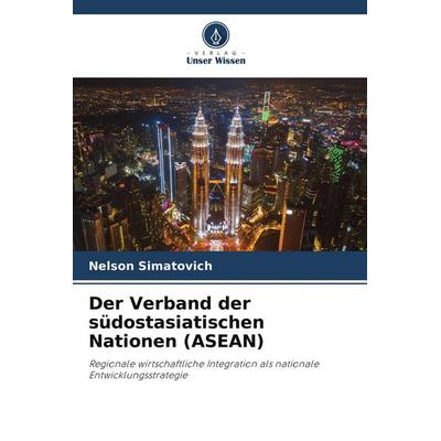 Der Verband der südostasiatischen Nationen (ASEAN), Taschenbuch von Nelson Simatovich, Verlag Unser Wissen, 978-3-639-85181-6