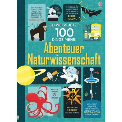 Ich weiß jetzt 100 Dinge mehr! Abenteuer Naturwissenschaft, Gebundene Ausgabe von Alex Frith,Minna Lacey,Jerome Martin,Jonathan Melmoth, Usborne,