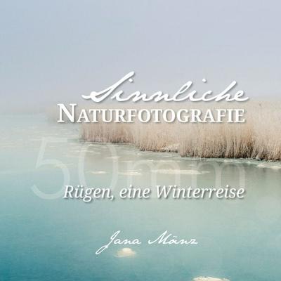 Sinnliche Naturfotografie: 50mm - Rügen, eine Winterreise, Taschenbuch von Jana Mänz, BoD – Books on Demand, 978-3-7357-8741-5