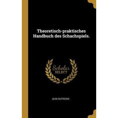 Theoretisch-Praktisches Handbuch Des Schachspiels., Gebundene Ausgabe von Jean Dufresne, Creative Media Partners, LLC, 978-0-274-44537-0