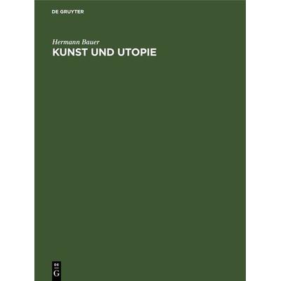 Kunst und Utopie, Gebundene Ausgabe von Hermann Bauer, De Gruyter, 978-3-11-241469-9