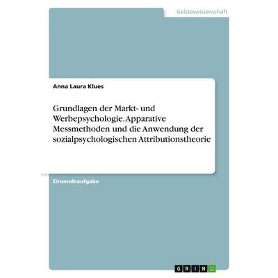 Grundlagen der Markt- und Werbepsychologie. Apparative Messmethoden und die Anwendung der sozialpsychologischen Attributionstheorie, Taschenbuch von