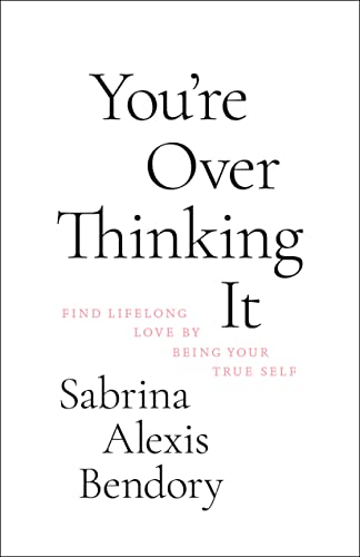Bendory, Sabrina Alexis - You're Overthinking It: Find Lifelong Love by Being Your True Self - Preis vom 17.10.2026 19:25:27 h