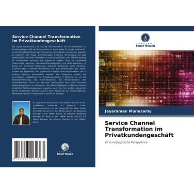 Service Channel Transformation im Privatkundengeschäft, Taschenbuch von Jayaraman Munusamy, Verlag Unser Wissen, 978-620-3-06138-3