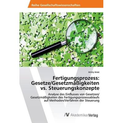 Fertigungsprozess: Gesetze/Gesetzmäßigkeiten vs. Steuerungskonzepte, Taschenbuch von Jenny Jesse, AV Akademikerverlag, 978-3-639-49476-1