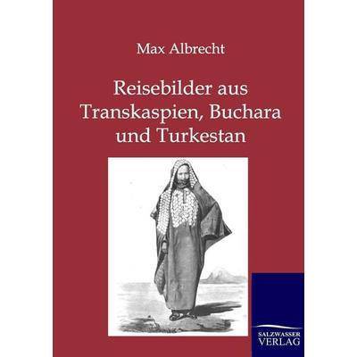 Reisebilder aus Transkaspien, Buchara und Turkestan, Taschenbuch von Max Albrecht, Salzwasser, 978-3-86444-262-9