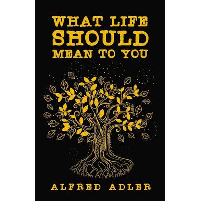 What Life Should Mean To You, Taschenbuch von Alfred Adler, Lushena Books, 978-1-63923-021-1