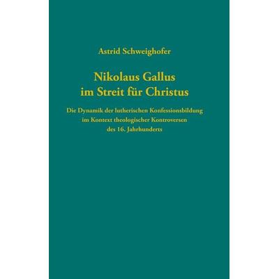 Nikolaus Gallus im Streit für Christus, Gebundene Ausgabe von Astrid Schweighofer, Gütersloher Verlagshaus, 978-3-579-01172-1