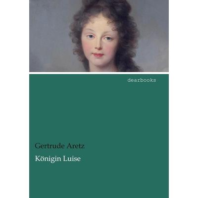 Königin Luise, Taschenbuch von Gertrude Aretz, Dearbooks, 978-3-95455-868-1