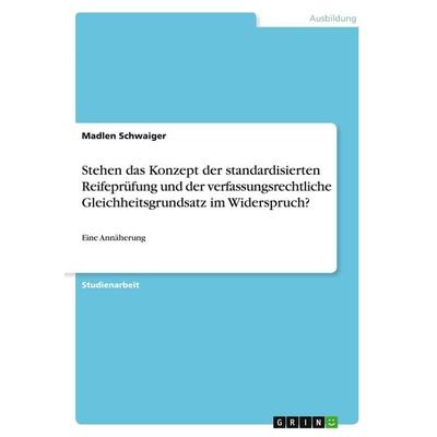 Stehen das Konzept der standardisierten Reifeprüfung und der verfassungsrechtliche Gleichheitsgrundsatz im Widerspruch?, Taschenbuch von Madlen