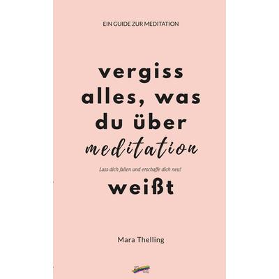 Vergiss alles, was du über Meditation weißt, Taschenbuch von Mara Thelling, Spirit Rainbow Verlag, 978-3-948108-04-5