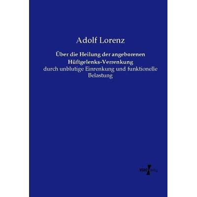Über die Heilung der angeborenen Hüftgelenks-Verrenkung, Taschenbuch von Adolf Lorenz, Vero Verlag, 978-3-7372-1118-5