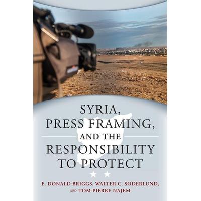 Syria, Press Framing, and the Responsibility to Protect, Taschenbuch von E. Donald Briggs,Walter C. Soderlund,Tom Pierre Najem, Wilfrid Laurier