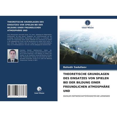 Theoretische Grundlagen des Einsatzes von Spielen bei der Bildung einer Freundlichen Atmosphäre und, Taschenbuch von Bahodir Sadullaev, Verlag Unser