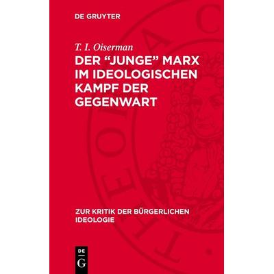 Der „junge“ Marx im ideologischen Kampf der Gegenwart, Gebundene Ausgabe von T. I. Oiserman, De Gruyter, 978-3-11-278436-5