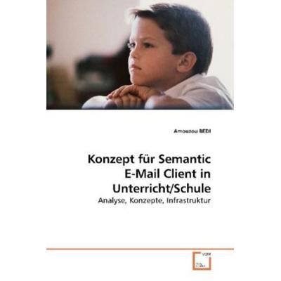 BEDI, A: Konzept für Semantic E-Mail Client in Unterricht/Sc, Taschenbuch von Amouzou Bedi, VDM, 978-3-639-25446-4
