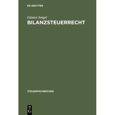 Bilanzsteuerrecht, Gebundene Ausgabe von Günter Seigel, De Gruyter Oldenbourg, 978-3-486-25883-7