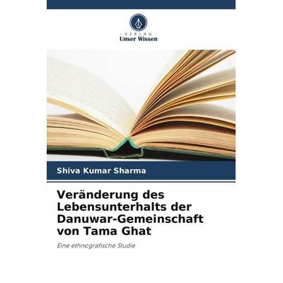 Veränderung des Lebensunterhalts der Danuwar-Gemeinschaft von Tama Ghat, Taschenbuch von Shiva Kumar Sharma, Verlag Unser Wissen, 978-620-6-24674-9