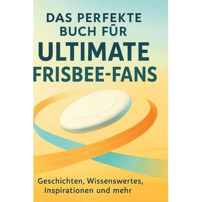 Das perfekte Buch für Ultimate Frisbee-Fans, Gebundene Ausgabe von Marie Neumann, BoD - Books on Demand, 978-3-695-36767-2