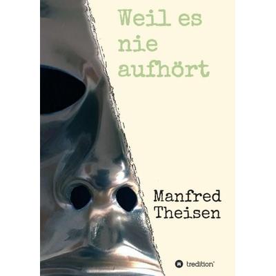 Weil es nie aufhört, Taschenbuch von Manfred Theisen, Tredition, 978-3-7469-9518-2